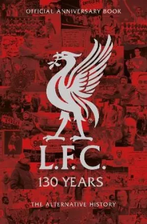 Liverpool Fc: LFC 130 Years: The Alternative History of Liverpool Football Club [2022] hardback